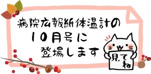 病院広報誌体温計の10月号に登場します